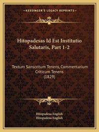 Cover image for Hitopadesas Id Est Institutio Salutaris, Part 1-2: Textum Sanscritum Tenens, Commentarium Criticum Tenens (1829)