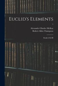 Cover image for Euclid's Elements: Books I, II, III; 1