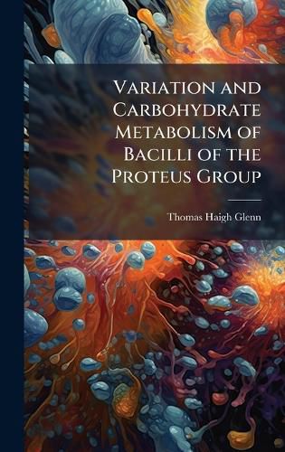 Cover image for Variation and Carbohydrate Metabolism of Bacilli of the Proteus Group