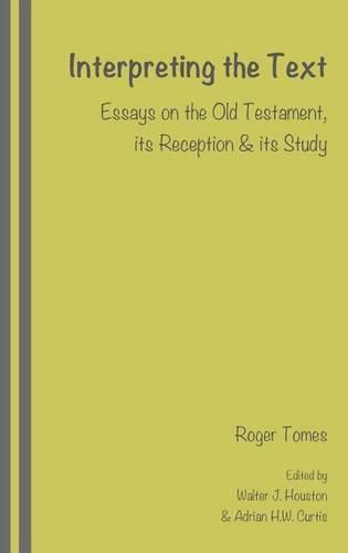 Interpreting the Text: Essays on the Old Testament, its Reception and its Study, edited by Walter J. Houston and Adrian H.W. Curtis