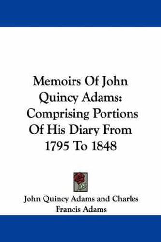 Cover image for Memoirs of John Quincy Adams: Comprising Portions of His Diary from 1795 to 1848