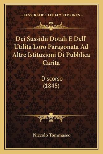 Cover image for Dei Sussidii Dotali E Dell' Utilita Loro Paragonata Ad Altre Istituzioni Di Pubblica Carita: Discorso (1845)