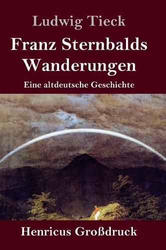 Franz Sternbalds Wanderungen (Grossdruck): Eine altdeutsche Geschichte