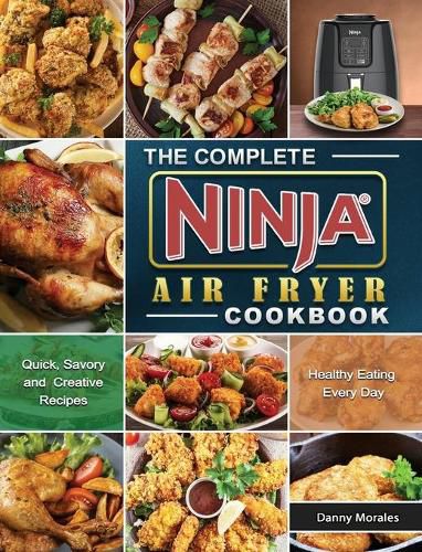 Cover image for The Complete Ninja Air Fryer Cookbook: Quick, Savory and Creative Recipes for Healthy Eating Every Day