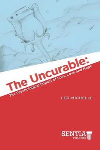 Cover image for The Uncurable: The Psychological Impact of Loss, Love and Hope