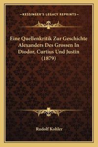 Cover image for Eine Quellenkritik Zur Geschichte Alexanders Des Grossen in Diodor, Curtius Und Justin (1879)