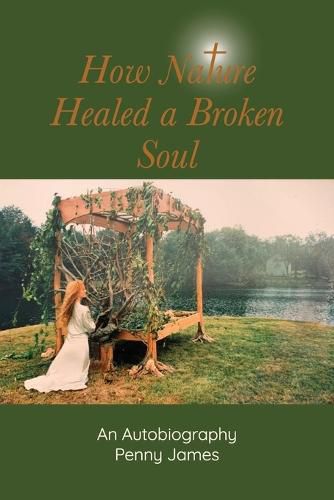 Cover image for How Nature Healed a Broken Soul: An Autobiography