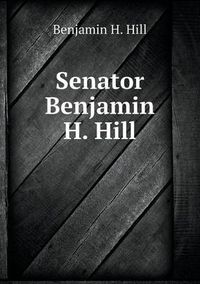 Cover image for Senator Benjamin H. Hill