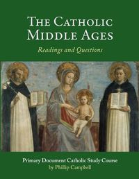 Cover image for The Catholic Middle Ages: A Primary Document Catholic Study Guide