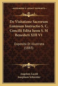 Cover image for de Visitatione Sacrorum Liminum Instructio S. C. Concilii Edita Iussu S. M Benedicti XIII V1: Exposita Et Illustrata (1883)