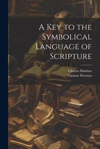 Cover image for A Key to the Symbolical Language of Scripture