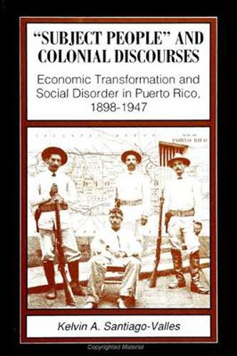 Cover image for Subject People and Colonial Discourses: Economic Transformation and Social Disorder in Puerto Rico, 1898-1947