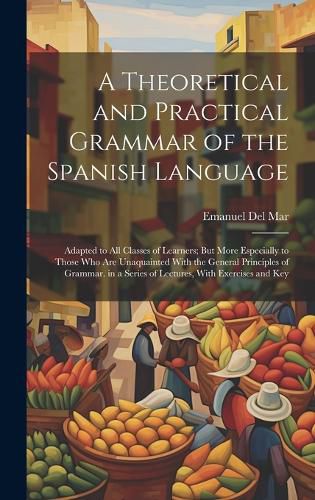 Cover image for A Theoretical and Practical Grammar of the Spanish Language