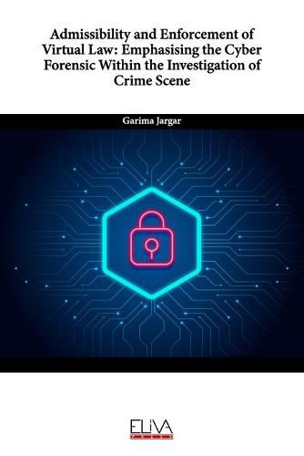 Cover image for Admissibility and Enforcement of Virtual Law: Emphasising the Cyber Forensic Within the Investigation of Crime Scene