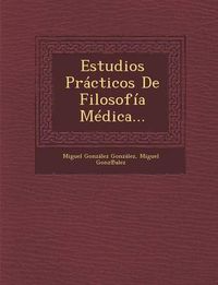 Cover image for Estudios Practicos de Filosofia Medica...