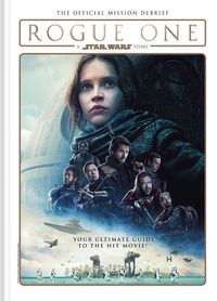 Cover image for Rogue One: A Star Wars Story: The Official Mission Debrief