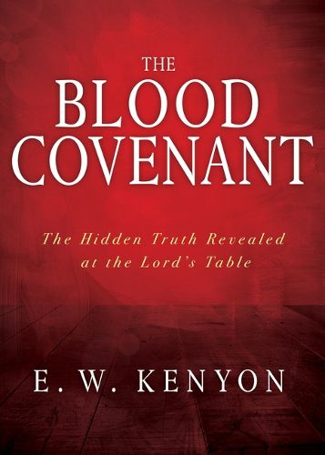 Cover image for The Blood Covenant: The Hidden Truth Revealed at the Lord's Table