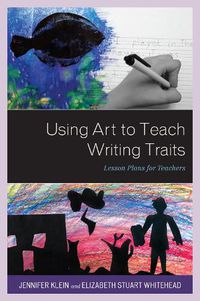 Cover image for Using Art to Teach Writing Traits: Lesson Plans for Teachers