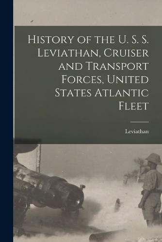 Cover image for History of the U. S. S. Leviathan, Cruiser and Transport Forces, United States Atlantic Fleet