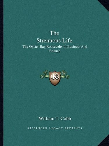 Cover image for The Strenuous Life: The Oyster Bay Roosevelts in Business and Finance