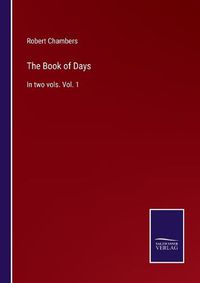 Cover image for The Book of Days: In two vols. Vol. 1