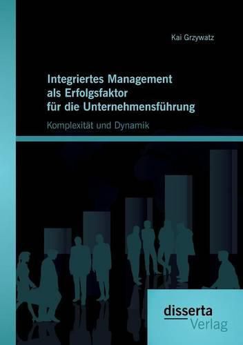 Cover image for Integriertes Management als Erfolgsfaktor fur die Unternehmensfuhrung: Komplexitat und Dynamik