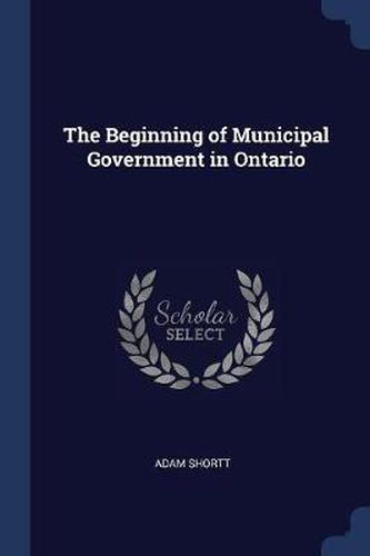 Cover image for The Beginning of Municipal Government in Ontario