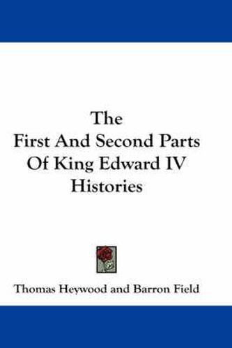 Cover image for The First and Second Parts of King Edward IV Histories