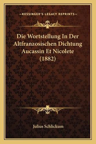 Cover image for Die Wortstellung in Der Altfranzosischen Dichtung Aucassin Et Nicolete (1882)