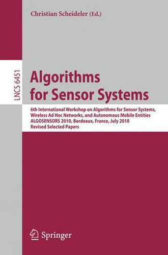 Cover image for Algorithms for Sensor Systems: 6th International Workshop on Algorithms for Sensor Systems, Wireless Ad Hoc Networks, and Autonomous Mobile Entities, ALGOSENSORS 2010, Bordeaux, France, July 5, 2010, Revised Selected Papers
