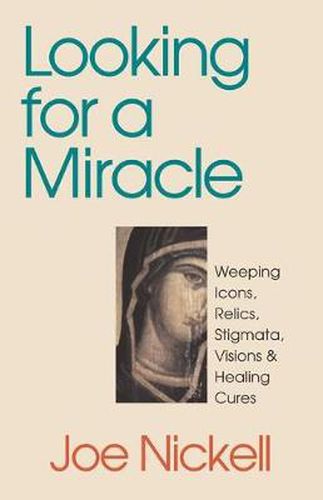 Cover image for Looking for a Miracle: Weeping Icons, Relics, Stigmata, Visions & Healing Cures