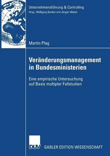 Veranderungsmanagement in Bundesministerien: Eine empirische  Untersuchung auf Basis multipler Fallstudien