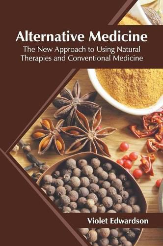 Cover image for Alternative Medicine: The New Approach to Using Natural Therapies and Conventional Medicine