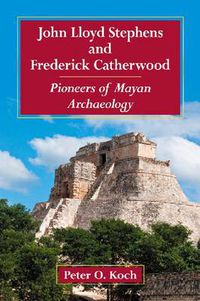 Cover image for John Lloyd Stephens and Frederick Catherwood: Pioneers of Mayan Archaeology