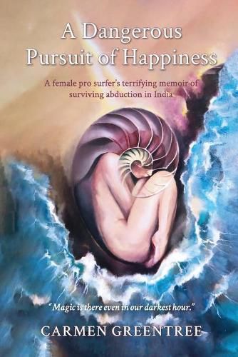 Cover image for A Dangerous Pursuit of Happiness: A female pro surfer's terrifying memoir of surviving abduction in India
