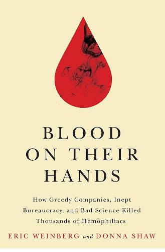 Cover image for Blood on Their Hands: How Greedy Companies, Inept Bureaucracy, and Bad Science Killed Thousands of Hemophiliacs