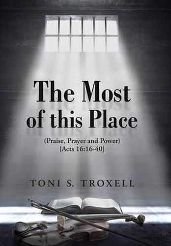 Cover image for The Most of this Place: (Praise, Prayer and Power) {Acts 16:16-40}