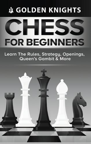Cover image for Chess for Beginners - Learn the Rules, Strategy, Openings, Queen's Gambit & More (Chess Mastery for Beginners Book 1)