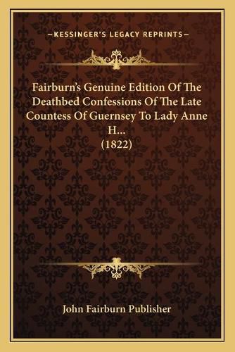 Cover image for Fairburn's Genuine Edition of the Deathbed Confessions of the Late Countess of Guernsey to Lady Anne H... (1822)