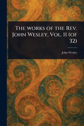 Cover image for The Works of the Rev. John Wesley, Vol. 11 (of 32)