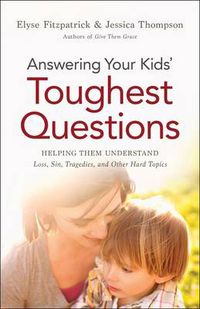 Cover image for Answering Your Kids" Toughest Questions - Helping Them Understand Loss, Sin, Tragedies, and Other Hard Topics