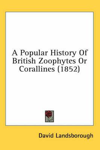 Cover image for A Popular History of British Zoophytes or Corallines (1852)