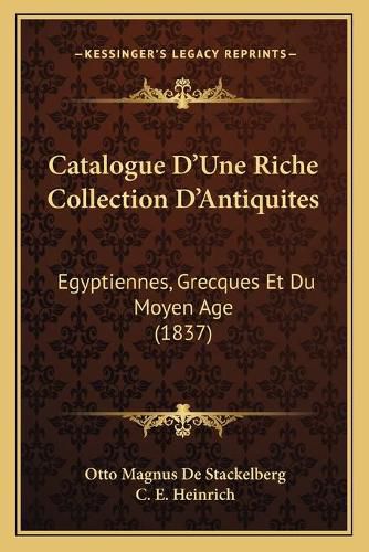 Catalogue D'Une Riche Collection D'Antiquites: Egyptiennes, Grecques Et Du Moyen Age (1837)