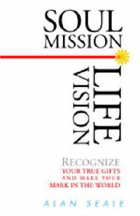Cover image for Soul Mission, Life Vision: Recognize Your True Gifts and Make Your Mark in the World