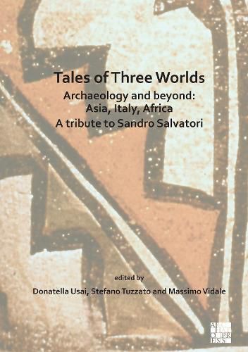 Cover image for Tales of Three Worlds - Archaeology and Beyond: Asia, Italy, Africa: A Tribute to Sandro Salvatori