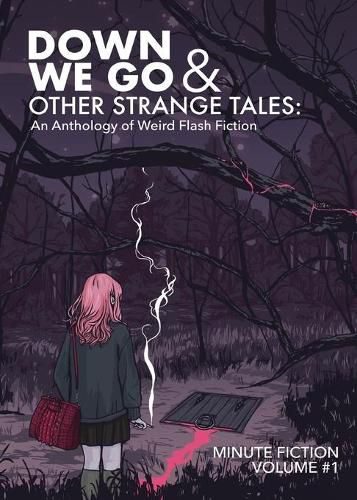Down We Go & Other Strange Tales: An Anthology of Weird Flash Fiction