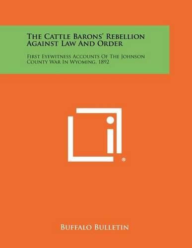 Cover image for The Cattle Barons' Rebellion Against Law and Order: First Eyewitness Accounts of the Johnson County War in Wyoming, 1892