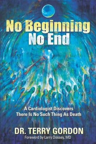 Cover image for No Beginning . . . No End: A Cardiologist Discovers There Is No Such Thing as Death