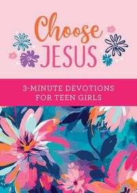 Cover image for Choose Jesus: 3-Minute Devotions for Teen Girls