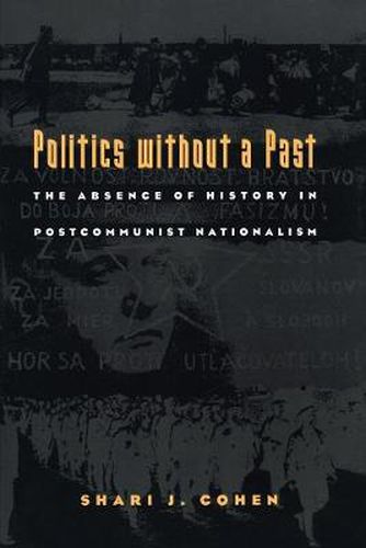 Politics without a Past: The Absence of History in Postcommunist Nationalism